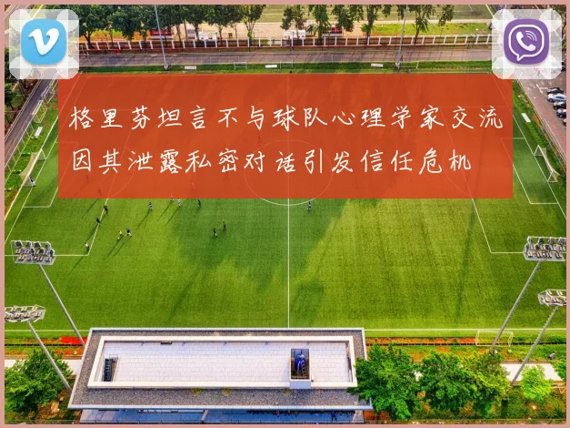 格里芬坦言不与球队心理学家交流因其泄露私密对话引发信任危机